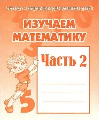 Тетради с заданиями для развития детей. Изучаем математику. Рабочая тетрадь. Часть 2.: купить с доставкой по Кипру или в книжных магазинах Букберри в Лимасоле, Ларнаке и Пафосе