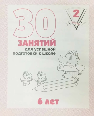 30 занятий для успешной подготовки к школе. 6 лет. Часть 2. Рабочая тетрадь.: купить с доставкой по Кипру или в книжных магазинах Букберри в Лимасоле, Ларнаке и Пафосе