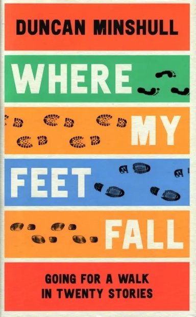 Where My Feet Fall. Going for a Walk in Twenty Stories: купить с доставкой по Кипру или в книжных магазинах Букберри в Лимасоле, Ларнаке и Пафосе