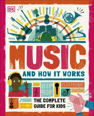 Music and How it Works. The Complete Guide for Kids: купить с доставкой по Кипру или в книжных магазинах Букберри в Лимасоле, Ларнаке и Пафосе