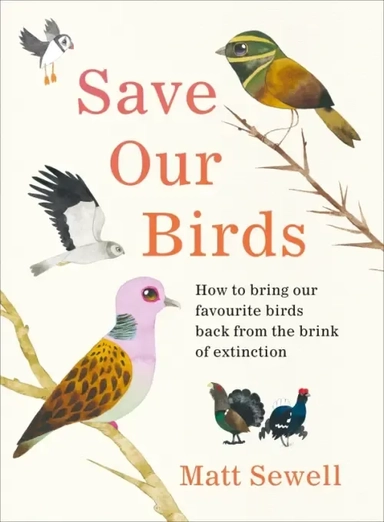 Save Our Birds. How to bring our favourite birds back from the brink of extinction: купить с доставкой по Кипру или в книжных магазинах Букберри в Лимасоле, Ларнаке и Пафосе