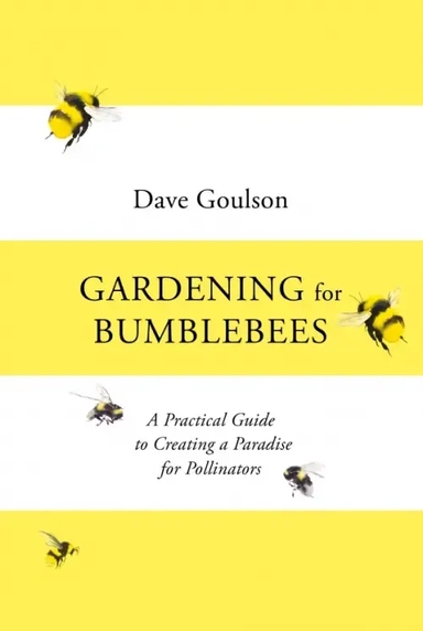 Gardening for Bumblebees. A Practical Guide to Creating a Paradise for Pollinators: купить с доставкой по Кипру или в книжных магазинах Букберри в Лимасоле, Ларнаке и Пафосе