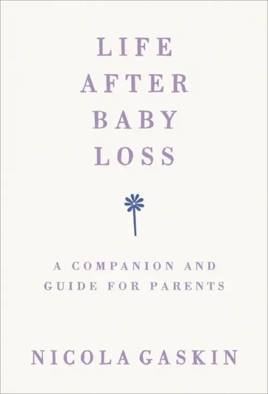 Life After Baby Loss. A Companion and Guide for Parents: купить с доставкой по Кипру или в книжных магазинах Букберри в Лимасоле, Ларнаке и Пафосе