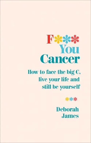 F*** You Cancer. How to face the big C, live your life and still be yourself: купить с доставкой по Кипру или в книжных магазинах Букберри в Лимасоле, Ларнаке и Пафосе
