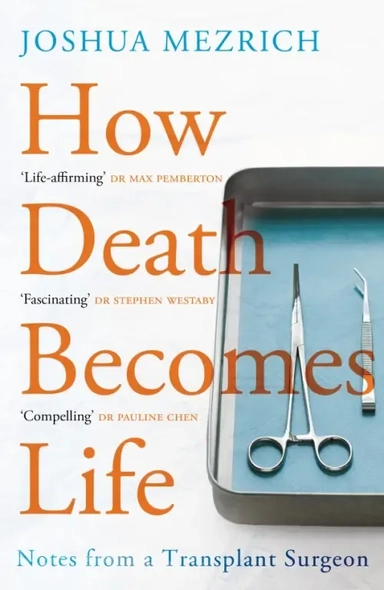 How Death Becomes Life. Notes from a Transplant Surgeon: купить с доставкой по Кипру или в книжных магазинах Букберри в Лимасоле, Ларнаке и Пафосе