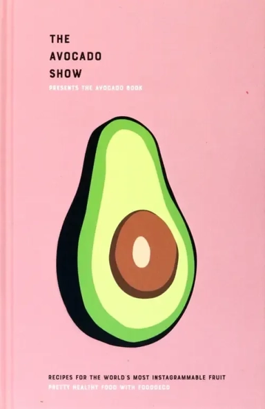 The Avocado Show. Recipes For The World's Most Instagrammable Fruit: купить с доставкой по Кипру или в книжных магазинах Букберри в Лимасоле, Ларнаке и Пафосе