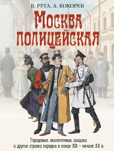 Москва полицейская. Городовые, околоточные, сыщики и другие стражи порядка в конце XIX-начале XX в.: купить с доставкой по Кипру или в книжных магазинах Букберри в Лимасоле, Ларнаке и Пафосе