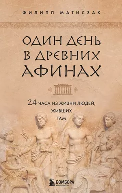 Один день в Древних Афинах. 24 часа из жизни людей, живших там: купить с доставкой по Кипру или в книжных магазинах Букберри в Лимасоле, Ларнаке и Пафосе