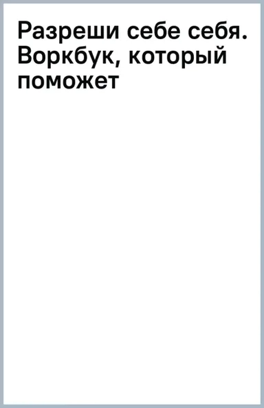Разреши себе себя. Воркбук, который поможет привести в порядок мысли и чувства: купить с доставкой по Кипру или в книжных магазинах Букберри в Лимасоле, Ларнаке и Пафосе