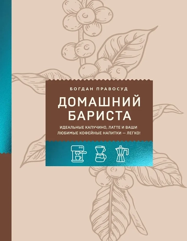 Домашний бариста. Идеальные капучино, латте и ваши любимые кофейные напитки - легко!: купить с доставкой по Кипру или в книжных магазинах Букберри в Лимасоле, Ларнаке и Пафосе