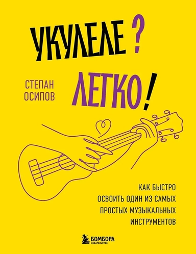 Укулеле? Легко! Как быстро освоить один из самых простых музыкальных инструментов: купить с доставкой по Кипру или в книжных магазинах Букберри в Лимасоле, Ларнаке и Пафосе