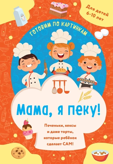 Мама, я пеку! Печеньки, кексы и даже торты, которые ребенок сделает САМ! (навивка): купить с доставкой по Кипру или в книжных магазинах Букберри в Лимасоле, Ларнаке и Пафосе