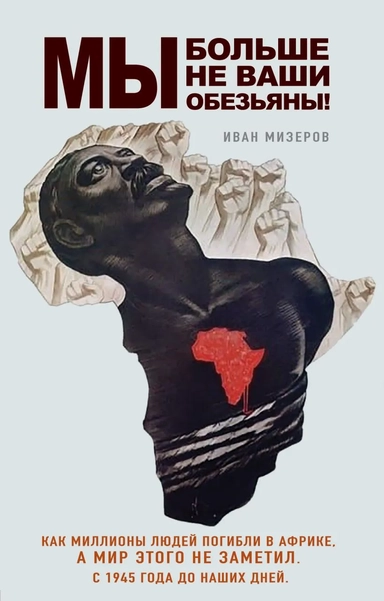 Мы больше не ваши обезьяны! Как миллионы людей погибли в Африке, а мир этого не заметил. С 1945 года до наших дней: купить с доставкой по Кипру или в книжных магазинах Букберри в Лимасоле, Ларнаке и Пафосе