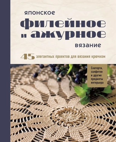 Японское филейное и ажурное вязание. 45 элегантных проектов для вязания крючком. Скатерти, салфетки и другие предметы интерьера: купить с доставкой по Кипру или в книжных магазинах Букберри в Лимасоле, Ларнаке и Пафосе