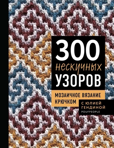 300 нескучных узоров. Мозаичное вязание крючком с Юлией Гендиной: купить с доставкой по Кипру или в книжных магазинах Букберри в Лимасоле, Ларнаке и Пафосе