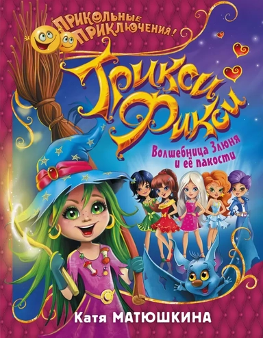 ПриколПрикл Матюшкина Трикси-Фикси. Волшебница Злюня и ее пакости: купить с доставкой по Кипру или в книжных магазинах Букберри в Лимасоле, Ларнаке и Пафосе