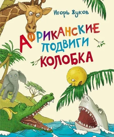 И. Жуков Африканские подвиги Колобка (НДК): купить с доставкой по Кипру или в книжных магазинах Букберри в Лимасоле, Ларнаке и Пафосе