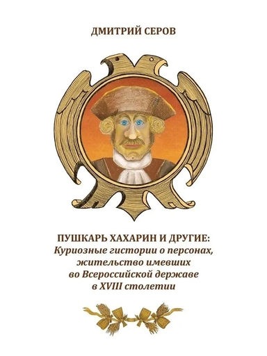 Пушкарь Хахарин и другие. Куриозные гистории о персонах, жительство имевших во Всероссийской державе в XVIII столетии: купить с доставкой по Кипру или в книжных магазинах Букберри в Лимасоле, Ларнаке и Пафосе