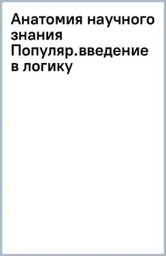 Анатомия научного знания. Популярное введение в логику и методологию науки: купить с доставкой по Кипру или в книжных магазинах Букберри в Лимасоле, Ларнаке и Пафосе