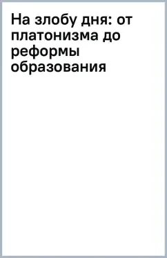 На злобу дня. От платонизма до реформы образования: купить с доставкой по Кипру или в книжных магазинах Букберри в Лимасоле, Ларнаке и Пафосе