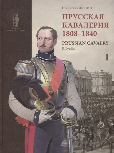 Прусская кавалерия. 1808-1840. Prussian Cavalry. Том 1: купить с доставкой по Кипру или в книжных магазинах Букберри в Лимасоле, Ларнаке и Пафосе