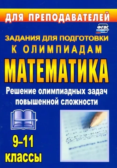 Олимпиадные задания по математике. 9-11 классы. Решение олимпиадных задач повышенной сложности. ФГОС: купить с доставкой по Кипру или в книжных магазинах Букберри в Лимасоле, Ларнаке и Пафосе