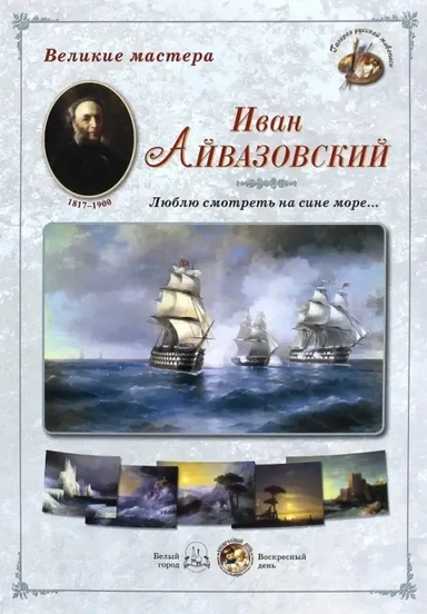 Великие мастера. Иван Айвазовский. "Люблю смотреть на сине море…": купить с доставкой по Кипру или в книжных магазинах Букберри в Лимасоле, Ларнаке и Пафосе