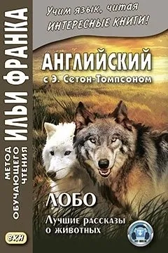 Английский с Э.Сетон-Томпсоном.Лобо:лучшие рассказ: купить с доставкой по Кипру или в книжных магазинах Букберри в Лимасоле, Ларнаке и Пафосе