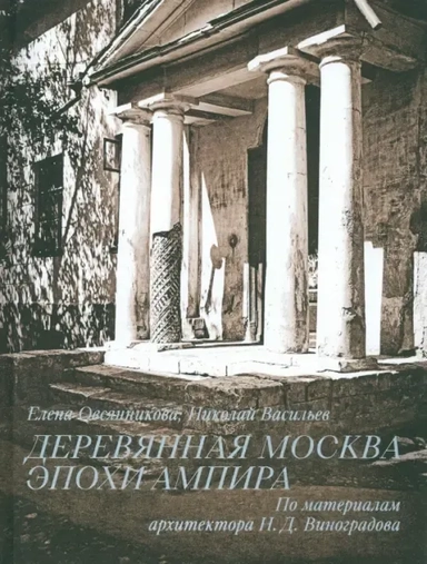 Деревянная Москва эпохи ампира. По материалам архитектора Н. Д. Виноградова: купить с доставкой по Кипру или в книжных магазинах Букберри в Лимасоле, Ларнаке и Пафосе