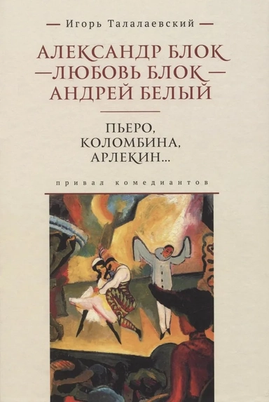 Александр Блок - Любовь Блок - Андрей Белый. Пьеро, Коломбина, Арлекин...: привал комедиантов: купить с доставкой по Кипру или в книжных магазинах Букберри в Лимасоле, Ларнаке и Пафосе