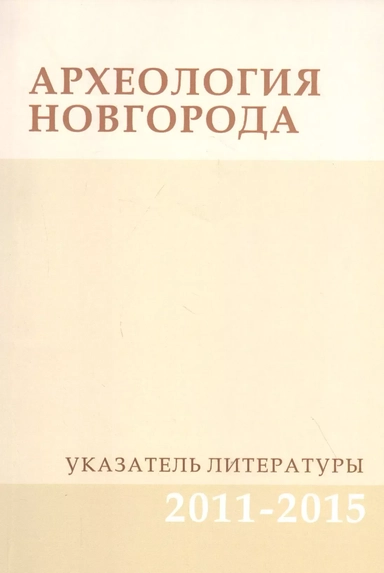 Археология Новгорода. Указатель литературы 2011-2015. Дополнения к указателям за 1917-2010 гг.: купить с доставкой по Кипру или в книжных магазинах Букберри в Лимасоле, Ларнаке и Пафосе