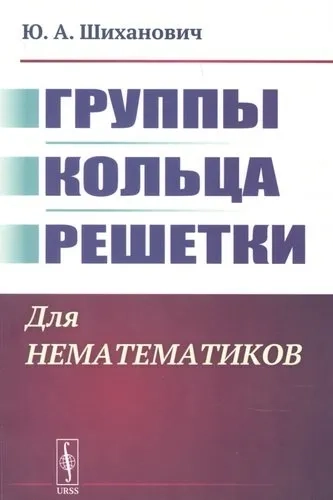 Группы. Кольца. Решетки: Для нематематиков: купить с доставкой по Кипру или в книжных магазинах Букберри в Лимасоле, Ларнаке и Пафосе