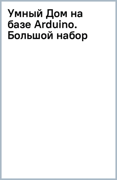 Умный Дом на базе Аrduino. Большой набор: купить с доставкой по Кипру или в книжных магазинах Букберри в Лимасоле, Ларнаке и Пафосе