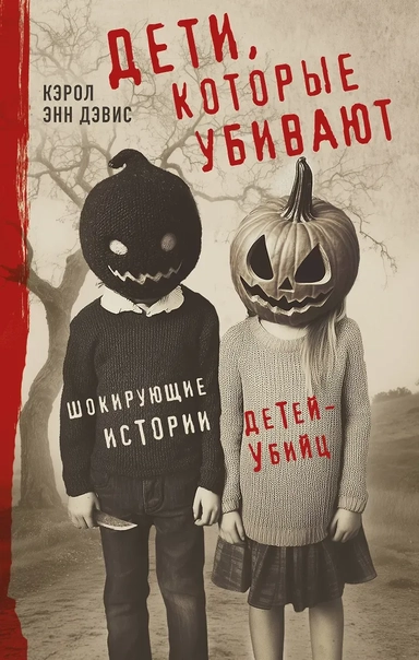 Дети, которые убивают. Шокирующие истории детей-убийц: купить с доставкой по Кипру или в книжных магазинах Букберри в Лимасоле, Ларнаке и Пафосе